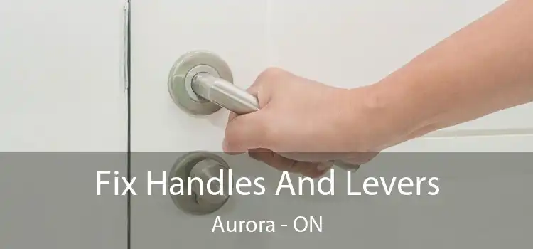  Fix Handles And Levers Aurora - ON